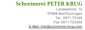 Schreinerei PETER KRUG
Landwehrstr. 10
97688 Bad Kissingen
Tel.: 0971 72340
Fax: 0971 723456
E-Mail: info@schreinrei-krug.com